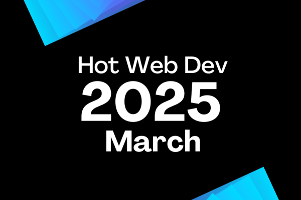 March 2025 - Hot New Web Dev
