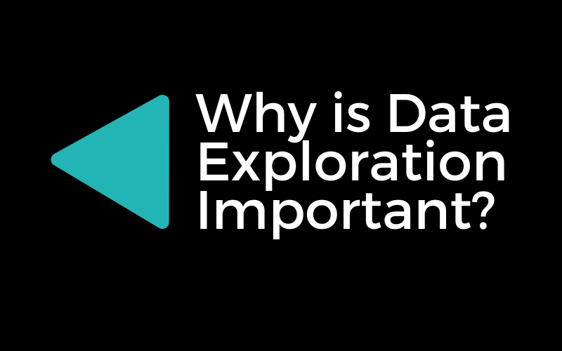 Why Is Data Exploration Important?