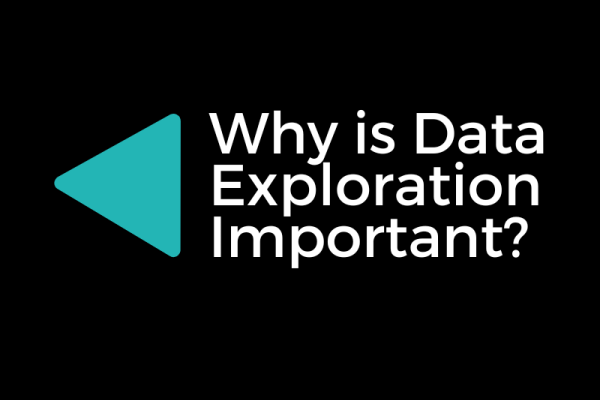 Why Is Data Exploration Important?