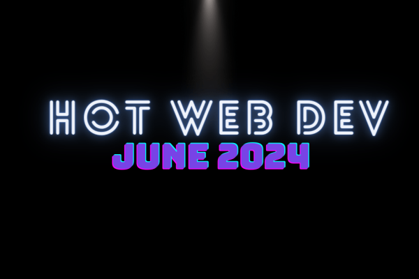 Hot New Web Dev - June 2024