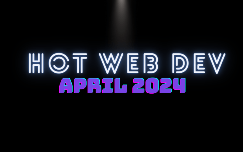 Hot New Web Dev - April 2024