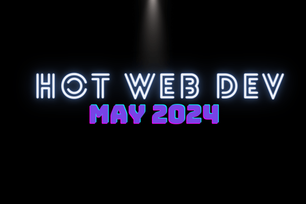 Hot New Web Dev - May 2024
