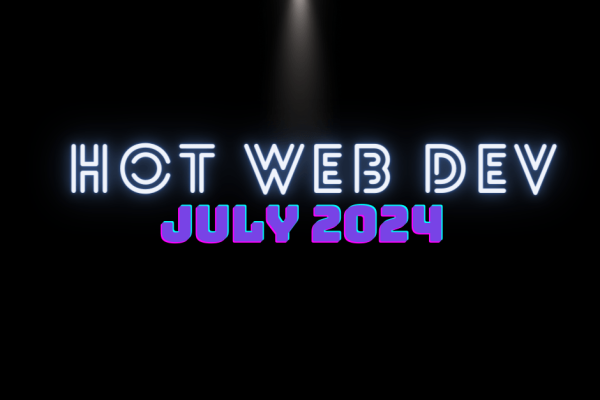 Hot New Web Dev - July 2024