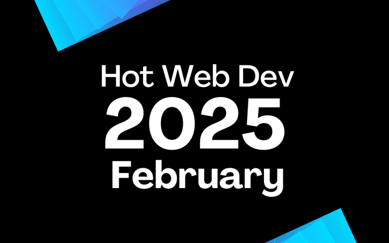February 2025 - Hot New Web Dev
